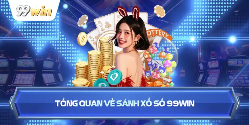 Tổng Quan Về Sảnh Xổ Số 99WIN